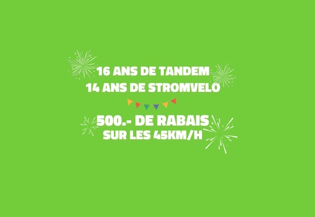 16 ans de TANDEM 14 ans de stromvelo 500CHF de rabais sur les 45kmh-big